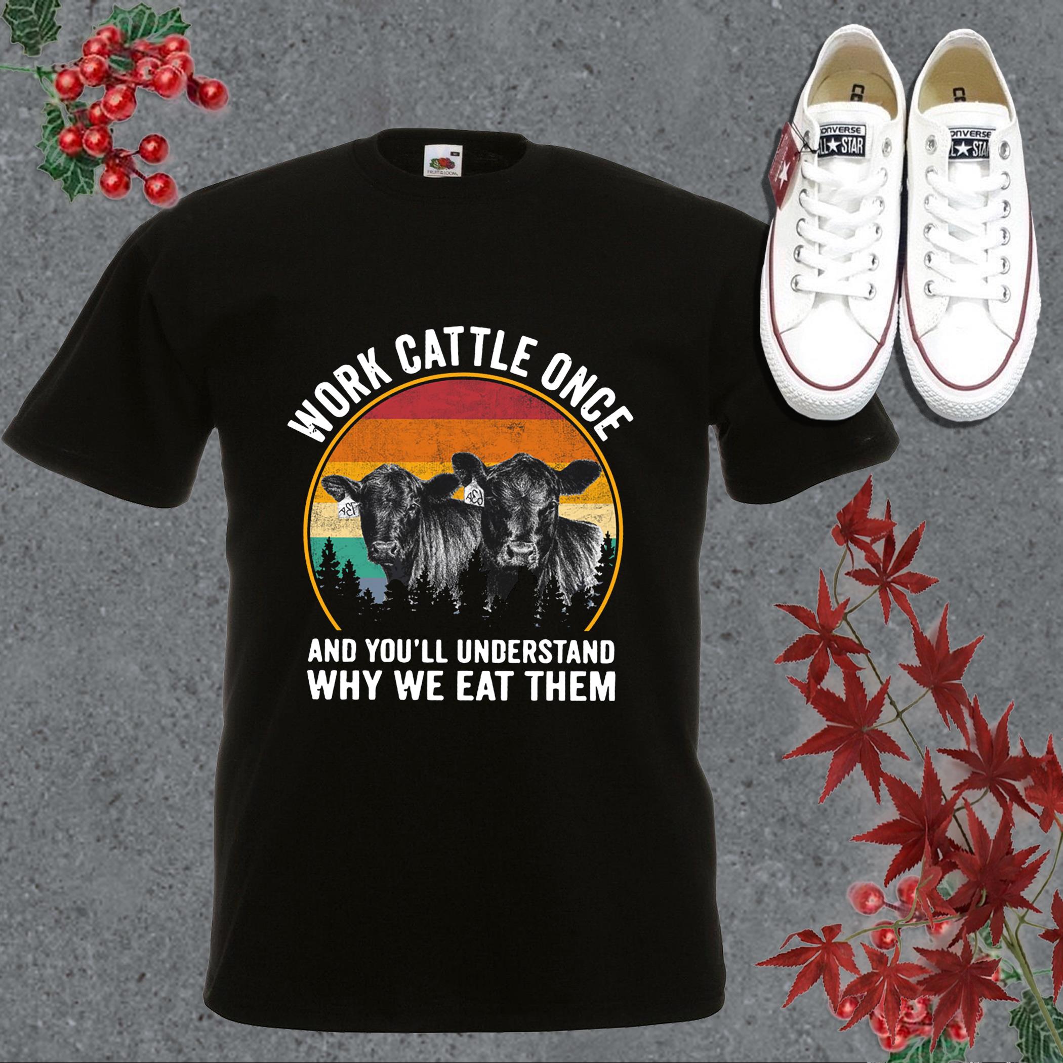 Vintage Cows Work Shirt, Cows Work Cattle Once And You'll Understand Why We Eat Them Vintage Shirt
