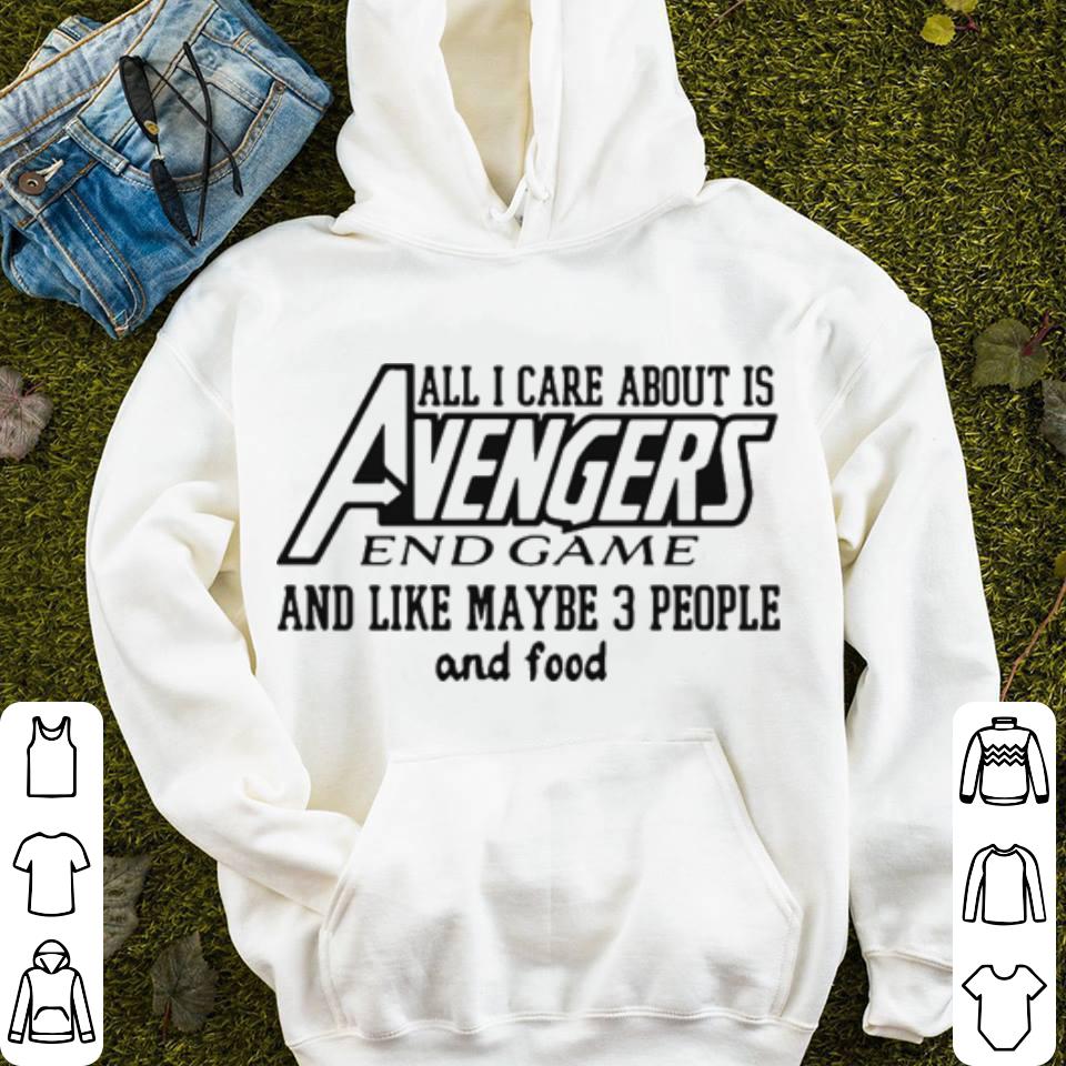 All I care about it Avengers endgame and like maybe 3 people and food shirt 4 - All I care about it Avengers endgame and like maybe 3 people and food shirt