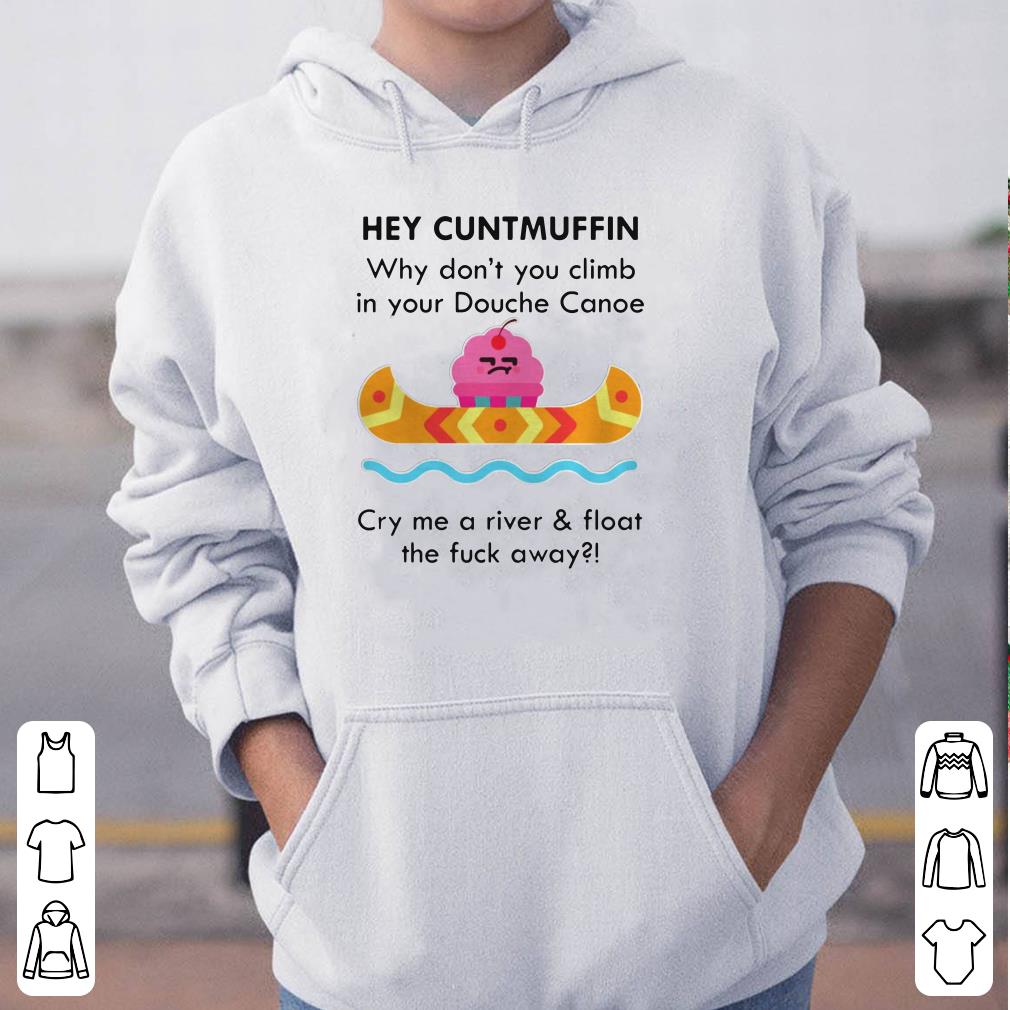 Hey Cuntmuffin Why Don t You Climb In Your Douche Canoe shirt 4 - Hey Cuntmuffin Why Don’t You Climb In Your Douche Canoe shirt