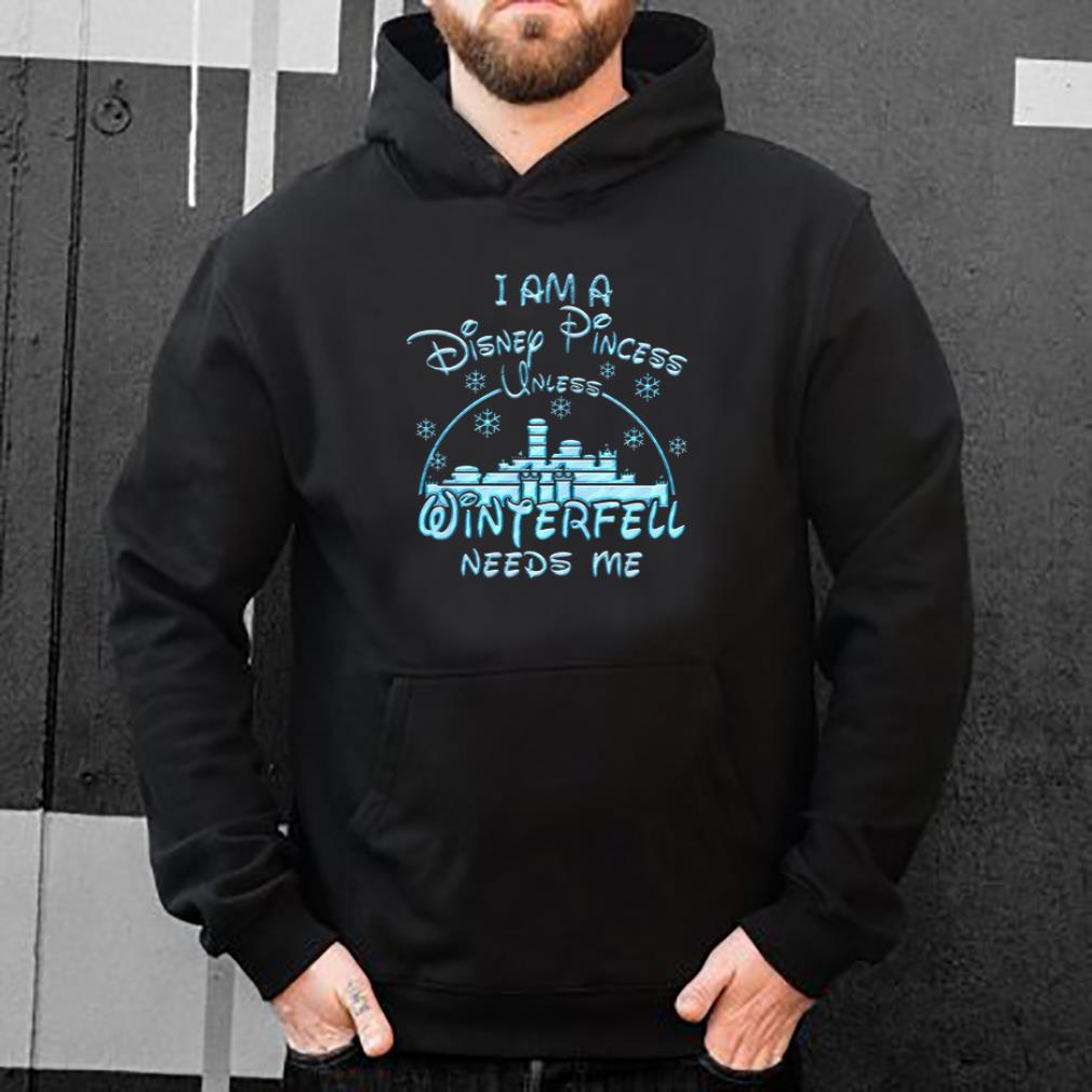 I am a Disney princess Winterfell needs me shirt 4 - I am a Disney princess Winterfell needs me shirt