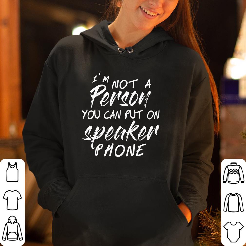 I m Not A Person You Can Put On Speakerphone shirt 4 - I’m Not A Person You Can Put On Speakerphone shirt