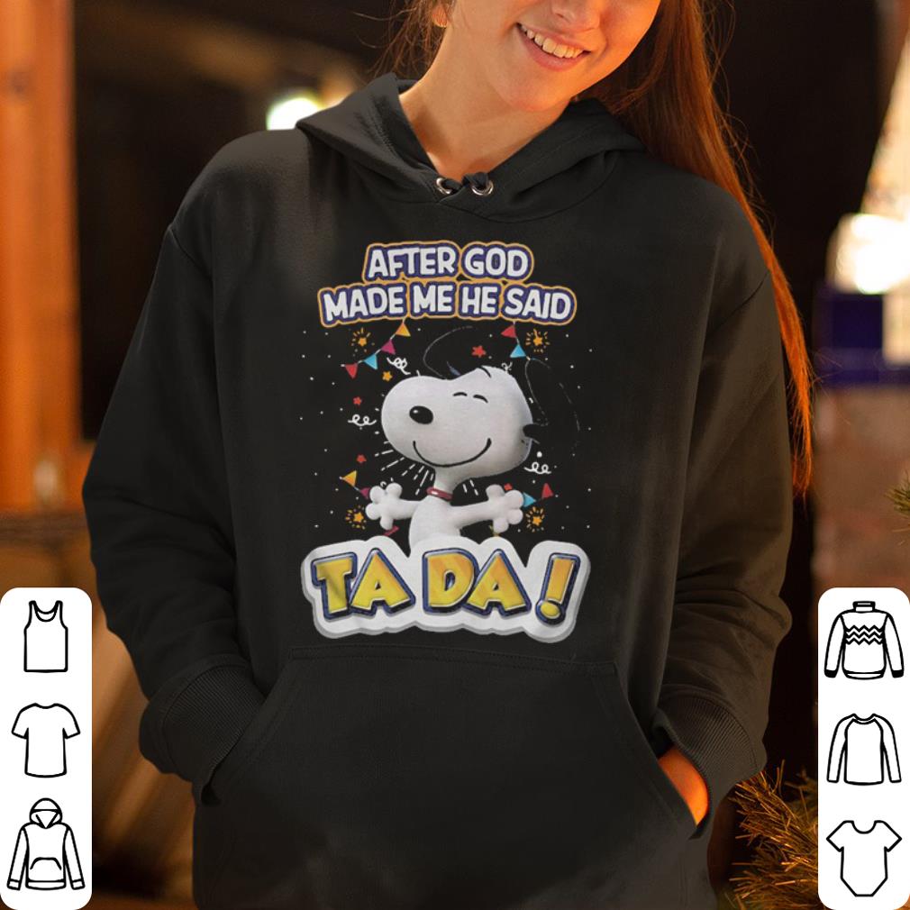 Snoopy after God made me he said ta da shirt 4 - Snoopy after God made me he said ta da shirt