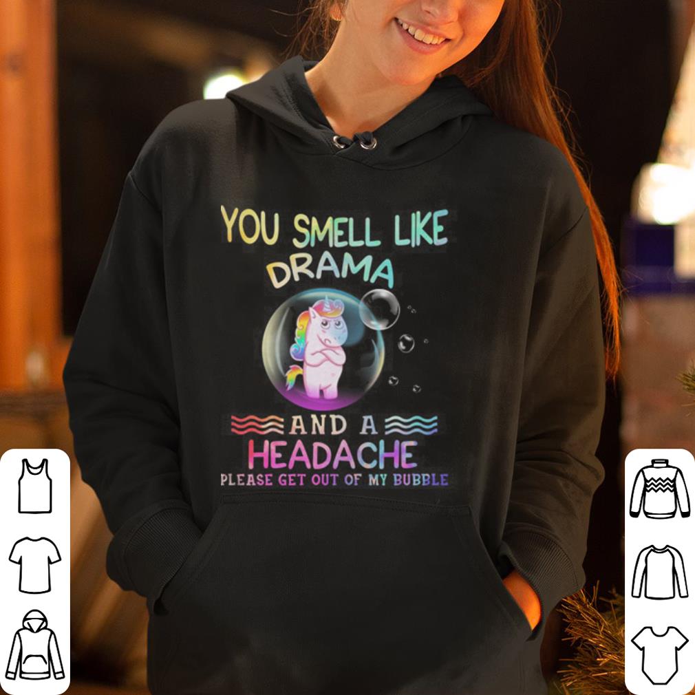 Unicorn you smell like drama and a headache please get out of my bubble shirt 4 - Unicorn you smell like drama and a headache please get out of my bubble shirt