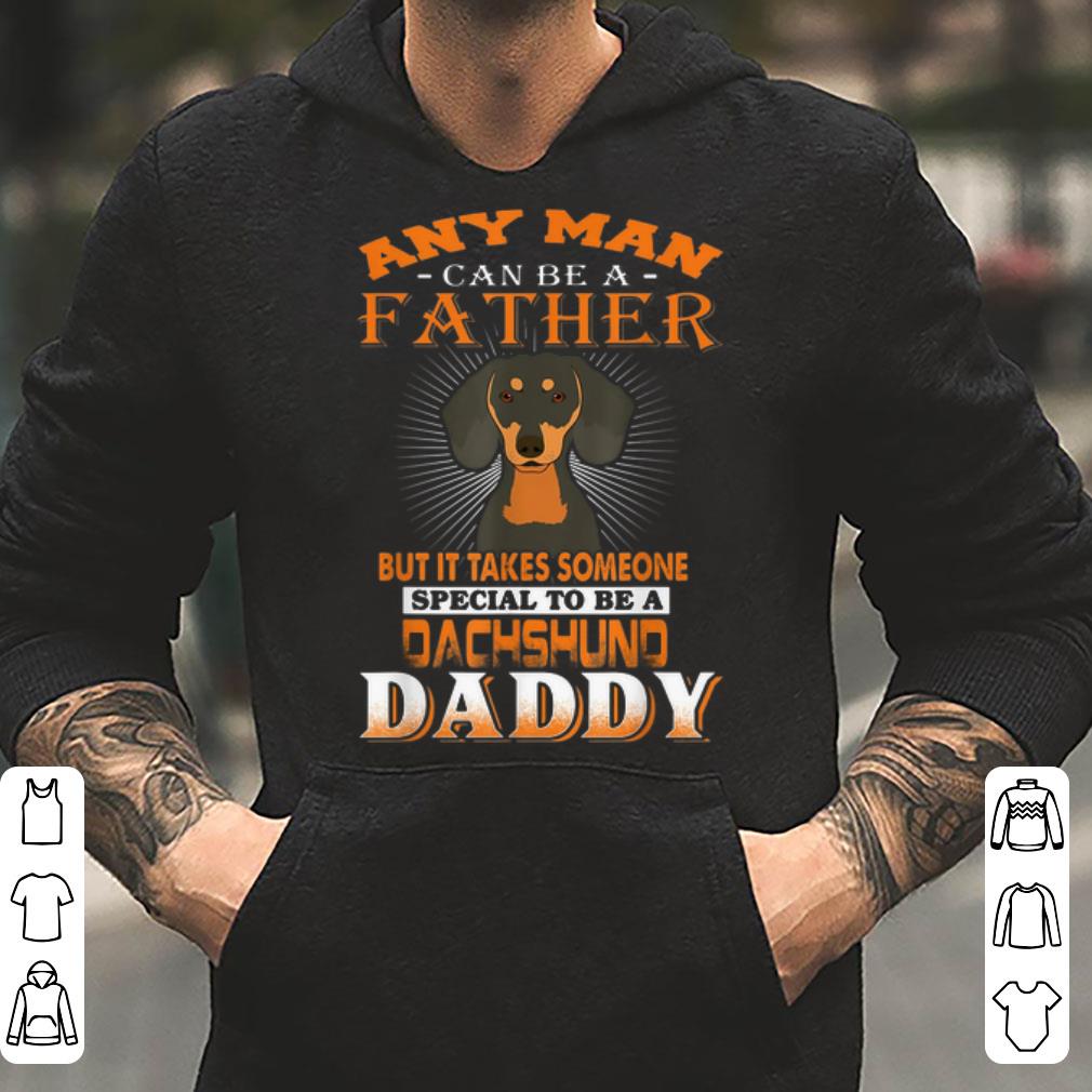 Any man can be a father but it takes someone special to be a dachshund daddy shirt 4 - Any man can be a father but it takes someone special to be a dachshund daddy shirt