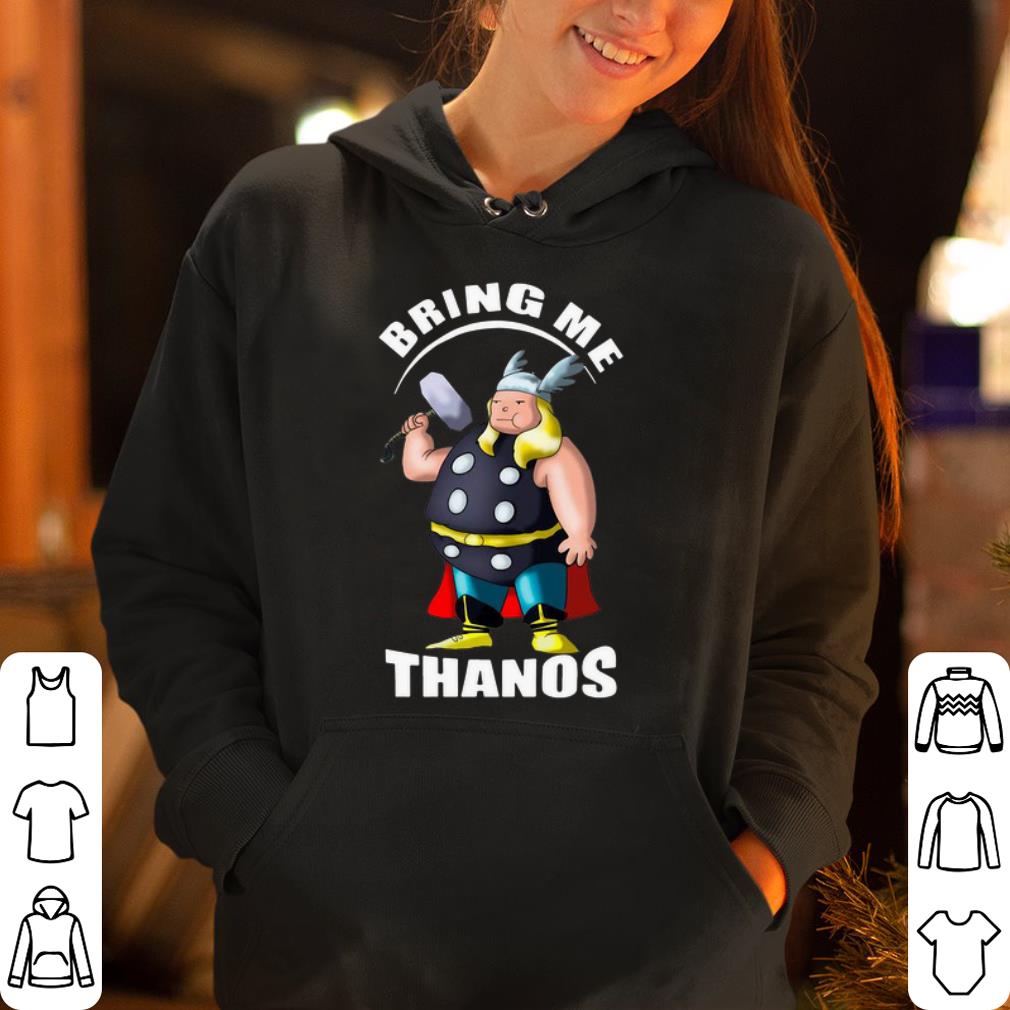 Fat Thor Bring Me Thanos shirt 4 - Fat Thor Bring Me Thanos shirt