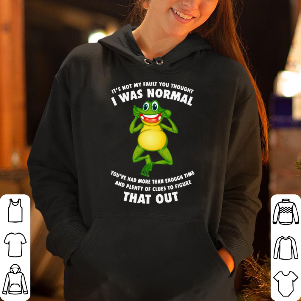 Frog Toad It s Not My Fault You Thought I Was Normal That Out shirt 4 - Frog Toad It’s Not My Fault You Thought I Was Normal That Out shirt
