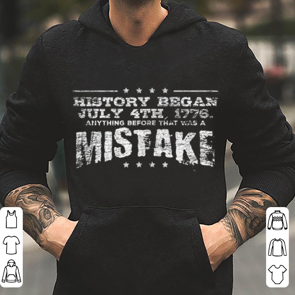 History Began July 4th 1776 Anything Before That Was A Mistke America Independence Day shirt 4 - History Began July 4th 1776 Anything Before That Was A Mistke America Independence Day shirt