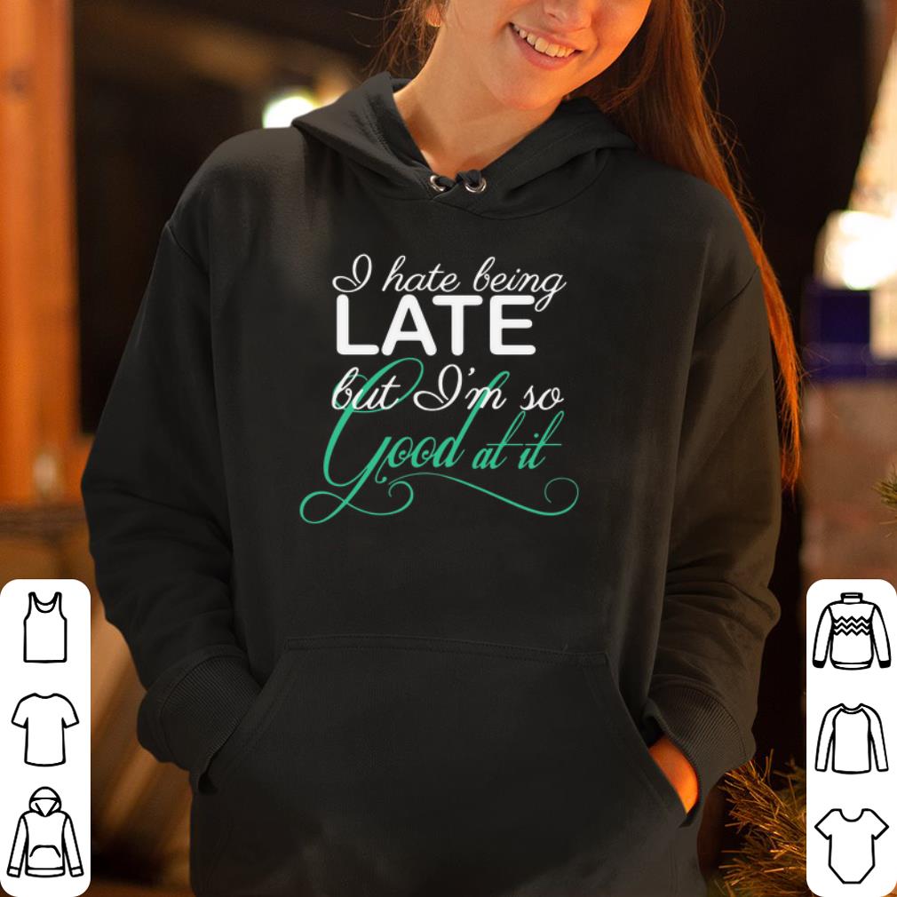 I Hate Late But I m So Good At It shirt 4 - I Hate Late But I’m So Good At It shirt