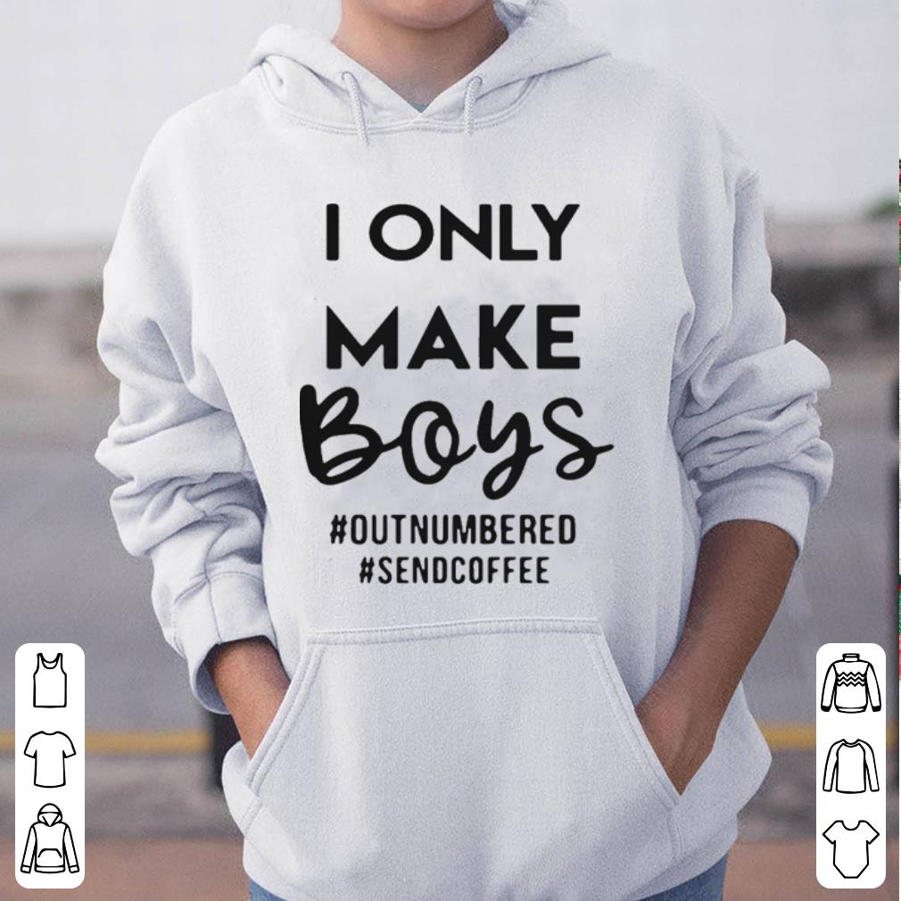 I only make boys outnumbered sendcoffee shirt 4 - I only make boys #outnumbered #sendcoffee shirt