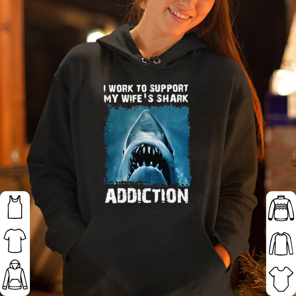 I work to support my wife s shark addiction shirt 4 - I work to support my wife’s shark addiction shirt