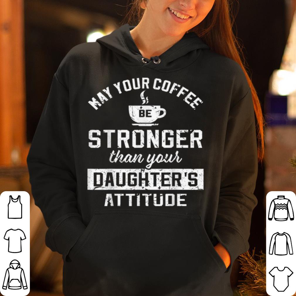 May Your Coffee Be Stronger Than Daughter s Attitude Father s Day Gift shirt 4 - May Your Coffee Be Stronger Than Daughter's Attitude Father's Day Gift shirt