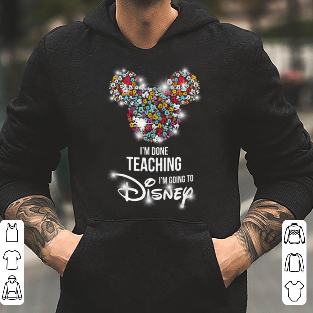 Mickey Mouse I m Done Teaching I m Going To Disney shirt 4 - Mickey Mouse I’m Done Teaching I’m Going To Disney shirt
