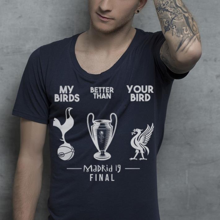 My Birds Better Than Your Birs Tottenham Vs Liverpool Madrid 19 Final shirt 4 2 - My Birds Better Than Your Birs Tottenham Vs Liverpool Madrid 19 Final shirt