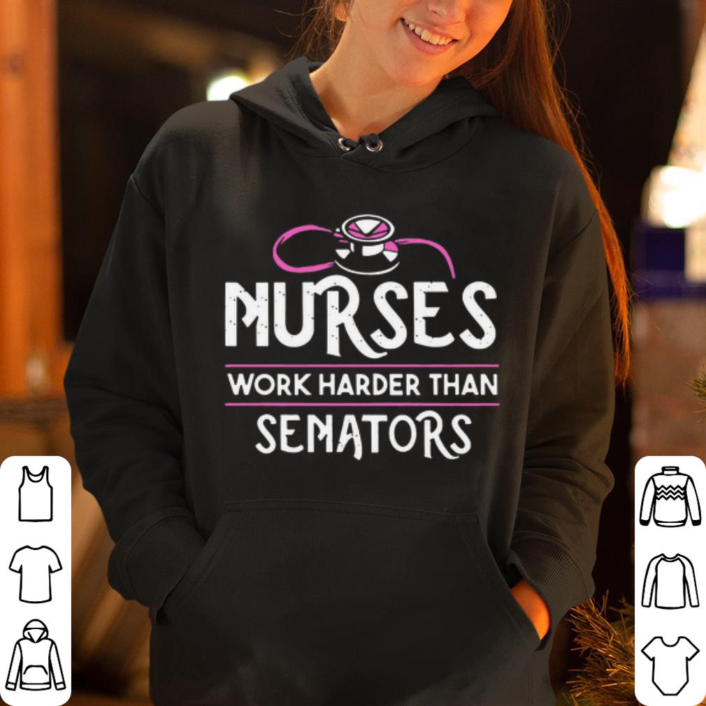 Nurses Work Harder Than Senators shirt 4 - Nurses Work Harder Than Senators shirt