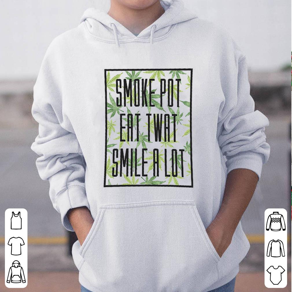 Smoke Pot Eat Twat Smile A Lot shirt 4 - Smoke Pot Eat Twat Smile A Lot shirt