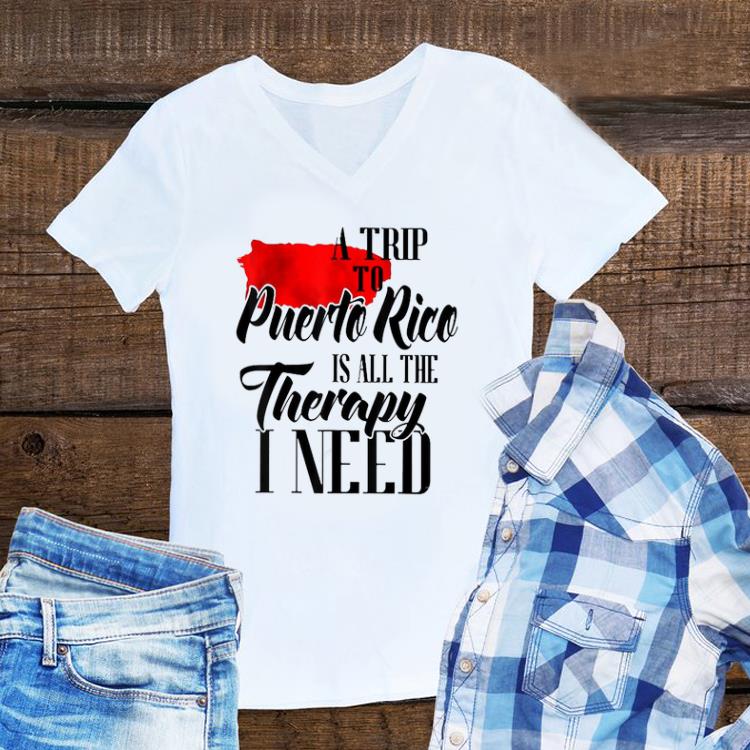 Awesome A Trip To Puerto Rice Is All The therapy I Need shirt 1 - Awesome A Trip To Puerto Rice Is All The therapy I Need shirt