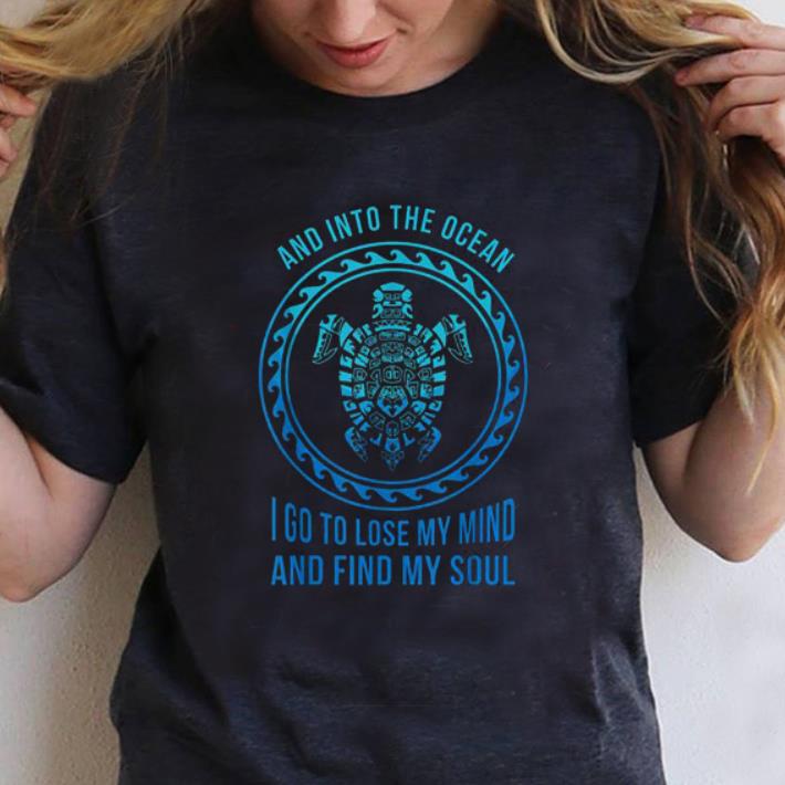 Awesome And Into The Ocean I Go To Lose My Mind And Find My Soul Turtle shirt 1 2 - Awesome And Into The Ocean I Go To Lose My Mind And Find My Soul Turtle shirt