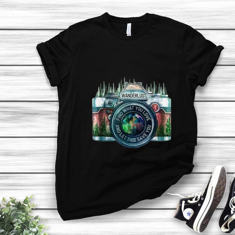 Awesome Camera Wanderlust Find What You Love And Let This Save You shirt 1 - Awesome Camera Wanderlust Find What You Love And Let This Save You shirt