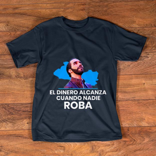 Awesome El Dinero Alcanza Cuando Nadie Roba nayib Bukele shirt 1 - Awesome El Dinero Alcanza Cuando Nadie Roba nayib Bukele shirt