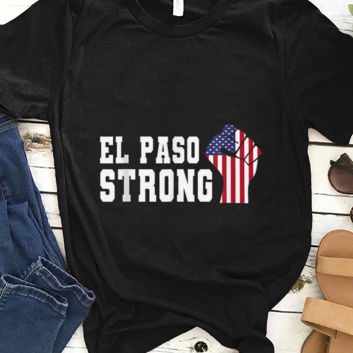 Awesome El Paso Strong The Fist American Flag shirt 1 - Awesome El Paso Strong The Fist American Flag shirt