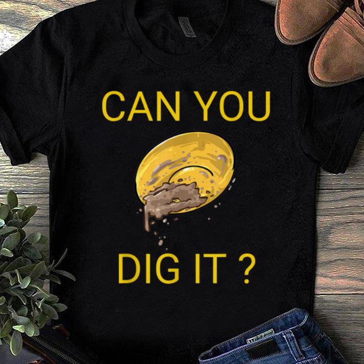 Awesome Gold Prospector Can You Dig It shirt 1 - Awesome Gold Prospector Can You Dig It shirt