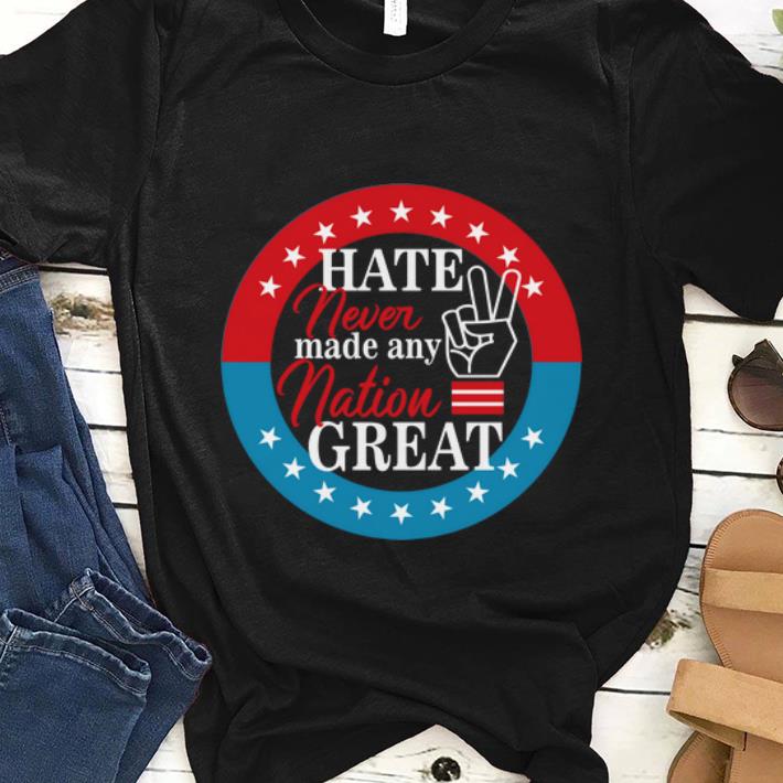 Awesome Hate Never Made Any Nation Great shirt 1 - Awesome Hate Never Made Any Nation Great shirt