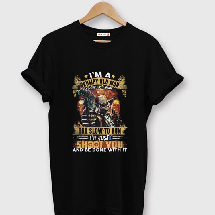 Awesome I m A Grumpy Old Man Too Old To Fight I ll Just Shoot You shirt 1 - Awesome I'm A Grumpy Old Man Too Old To Fight I'll Just Shoot You shirt