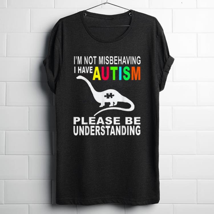 Awesome I m Not Misbehaving I Have Autism Please Be Understanding shirt 1 - Awesome I'm Not Misbehaving I Have Autism Please Be Understanding shirt