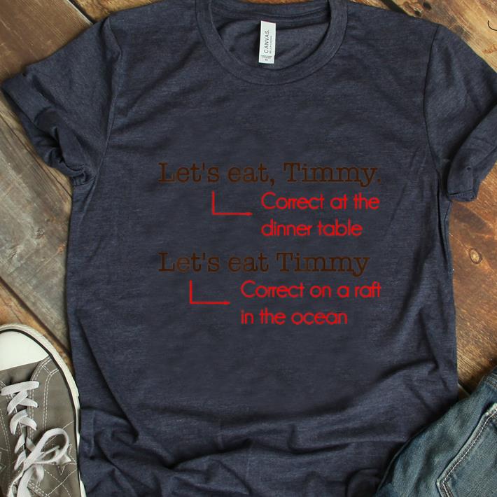 Awesome Let s Eat Timmy Correct At The Dinner Table shirt 1 - Awesome Let's Eat Timmy Correct At The Dinner Table shirt