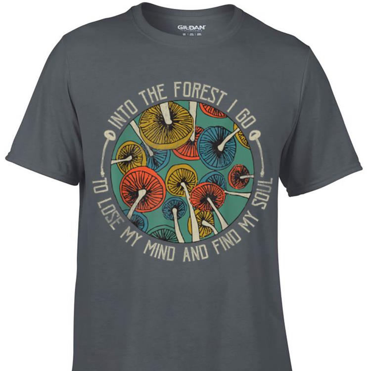 Awesome Mushroom Into The Forest I Go To Lose My Mind Find My Soul Vintage shirt 1 - Awesome Mushroom Into The Forest I Go To Lose My Mind Find My Soul Vintage shirt