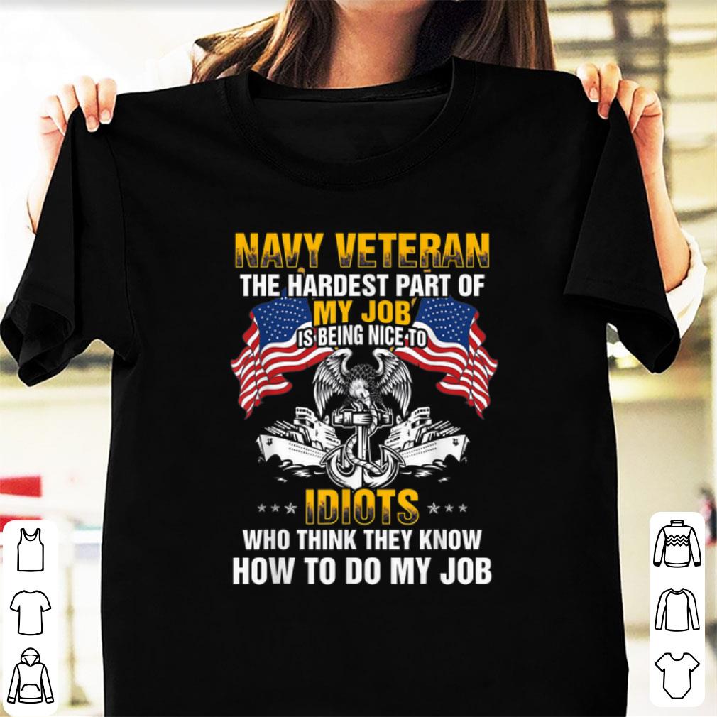 Awesome Navy Veteran The Hardest Part Of My job Is Being Nice To Idiots shirt 1 - Awesome Navy Veteran The Hardest Part Of My job Is Being Nice To Idiots shirt