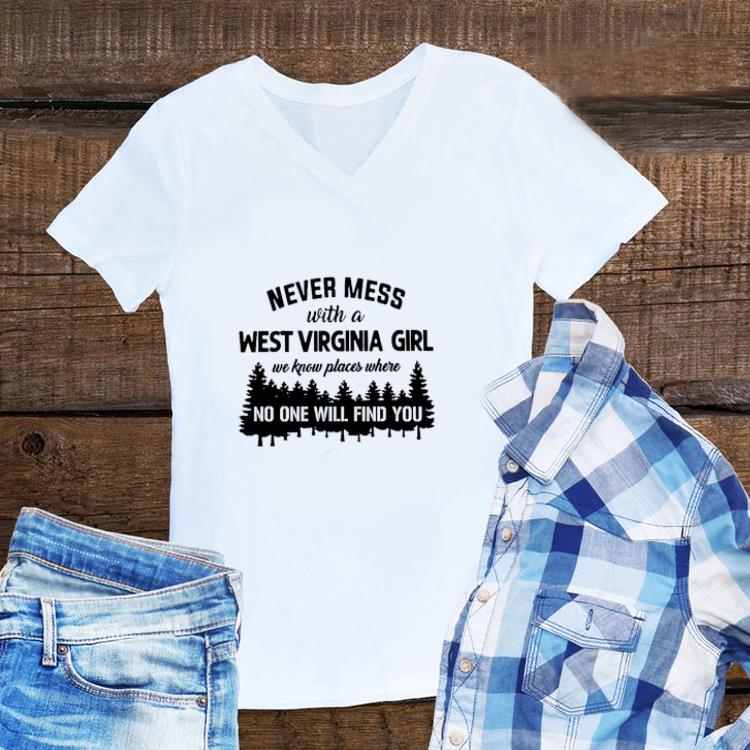 Awesome Never Mess With A West Virginia Girl We Know Places Where No One Will Find You shirt 1 - Awesome Never Mess With A West Virginia Girl We Know Places Where No One Will Find You shirt