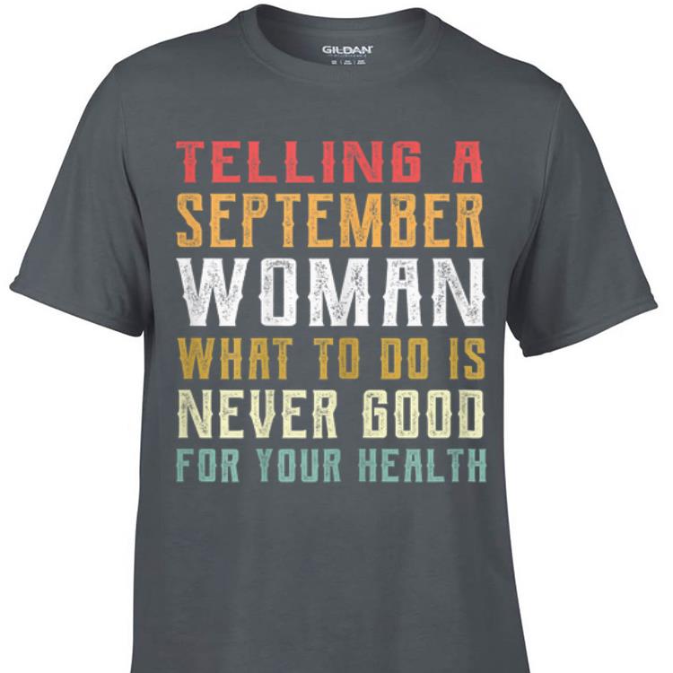 Awesome Telling A September Woman What To Do Is Never Good Gor Your Health shirt 1 1 - Awesome Telling A September Woman What To Do Is Never Good Gor Your Health shirt