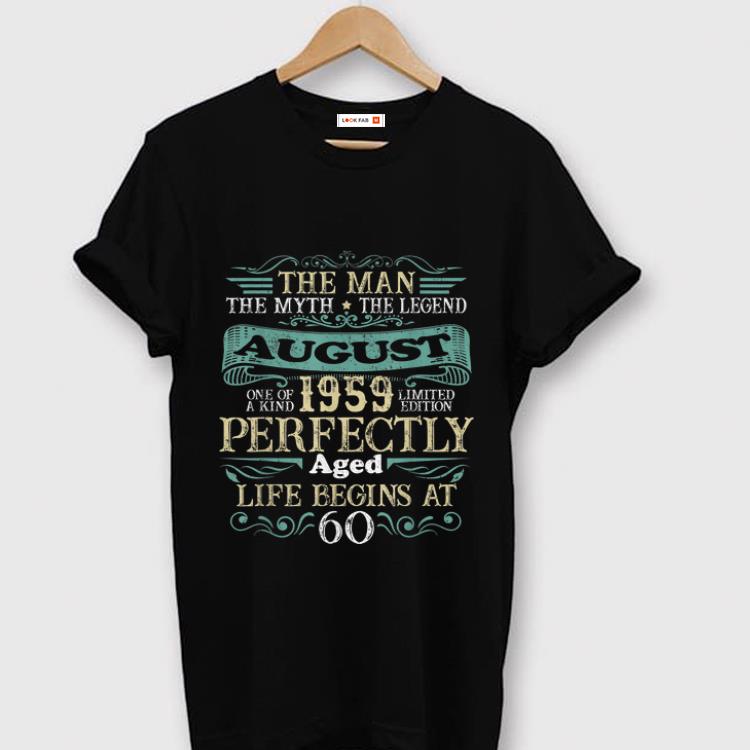 Awesome The Man The myth the Legend August 1959 Perfectly Aged Life Begins At 60 shirt 1 - Awesome The Man The myth the Legend August 1959 Perfectly Aged Life Begins At 60 shirt