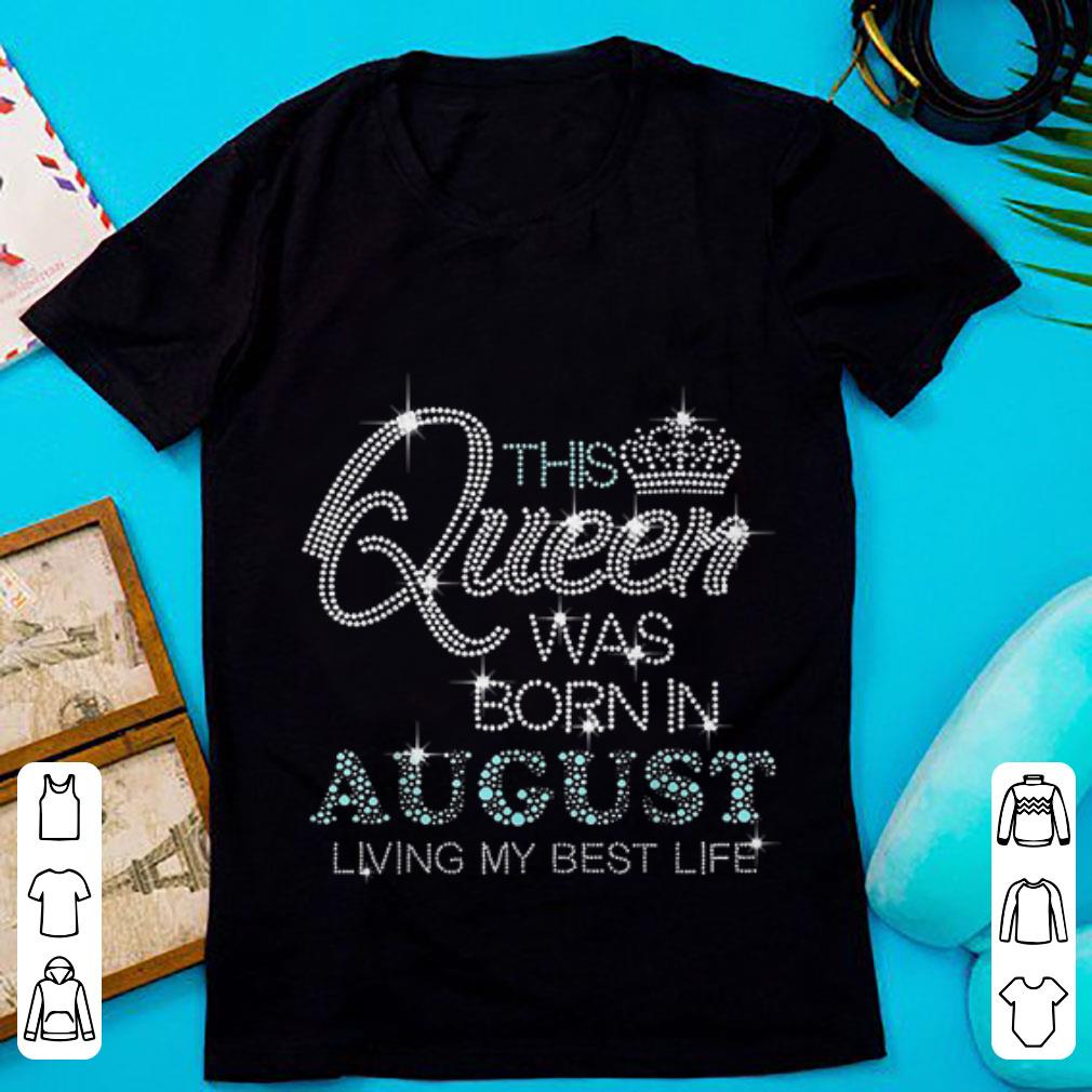 Awesome This Queen Was Born In August Living My Best Life Diamond shirt 1 - Awesome This Queen Was Born In August Living My Best Life Diamond shirt