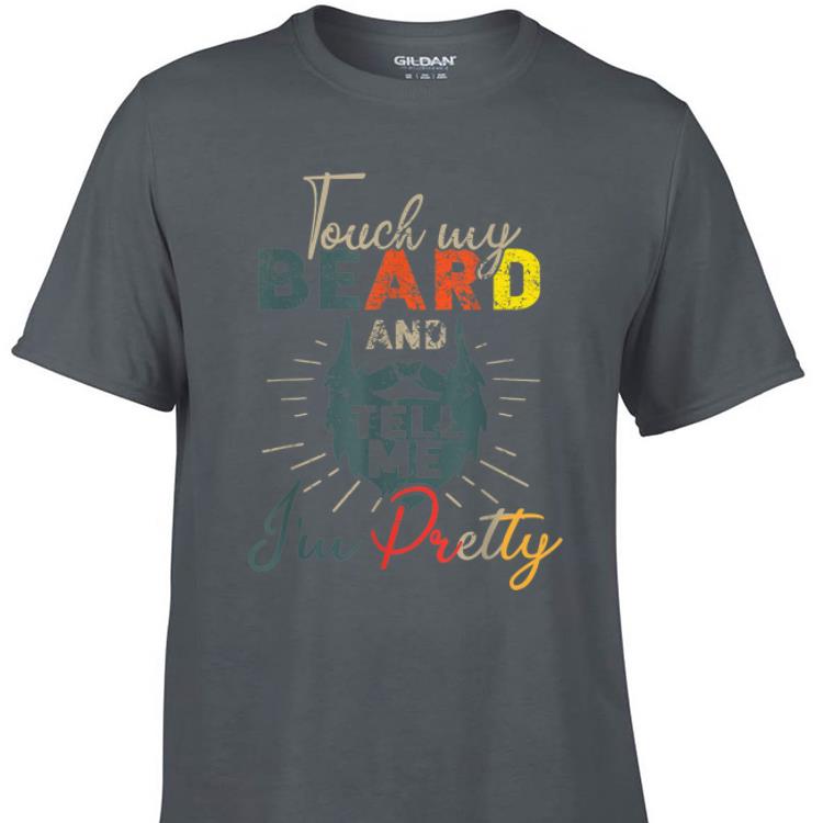 Awesome Vintage Touch My Beard And Tell Me I m Pretty shirt 1 - Awesome Vintage Touch My Beard And Tell Me I'm Pretty shirt