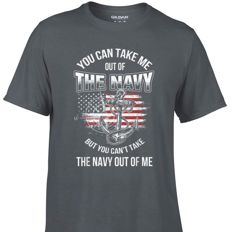 Awesome You Can Take Me Out Of The Navy But You Can t Take the Navy Out Of Me shirt 1 - Awesome You Can Take Me Out Of The Navy But You Can't Take the Navy Out Of Me shirt