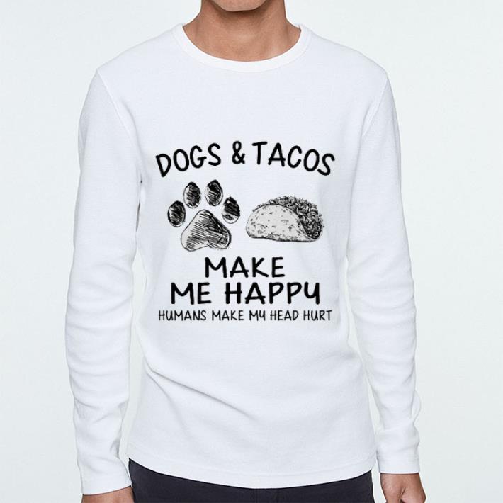Dogs & tacos make me happy humans make my head hurt shirt sweater Dogs tacos make me happy humans make my head hurt shirt sweater 4 - Dogs & tacos make me happy humans make my head hurt shirt sweater