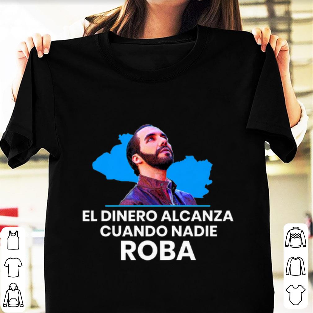 Hot El Dinero Alcanza Cuando Nadie Roba nayib Bukele shirt 1 - Hot El Dinero Alcanza Cuando Nadie Roba nayib Bukele shirt