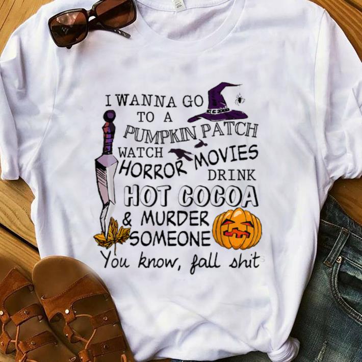 Hot I Wanna Go To Pumpkin Patch Watch Horror Movies Drink Hot Cacoa Halloween shirt 1 - Hot I Wanna Go To Pumpkin Patch Watch Horror Movies Drink Hot Cacoa Halloween shirt