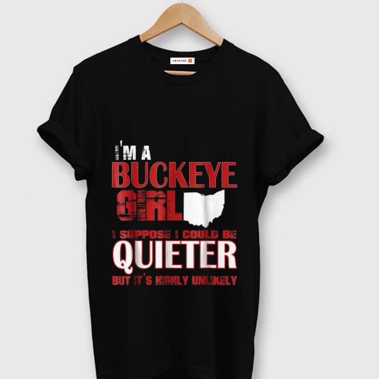 Hot I m A Buckeye Girl I Suppose I Could Be Quieter But It s Highly Unlikely shirt 1 - Hot I'm A Buckeye Girl I Suppose I Could Be Quieter But It's Highly Unlikely shirt