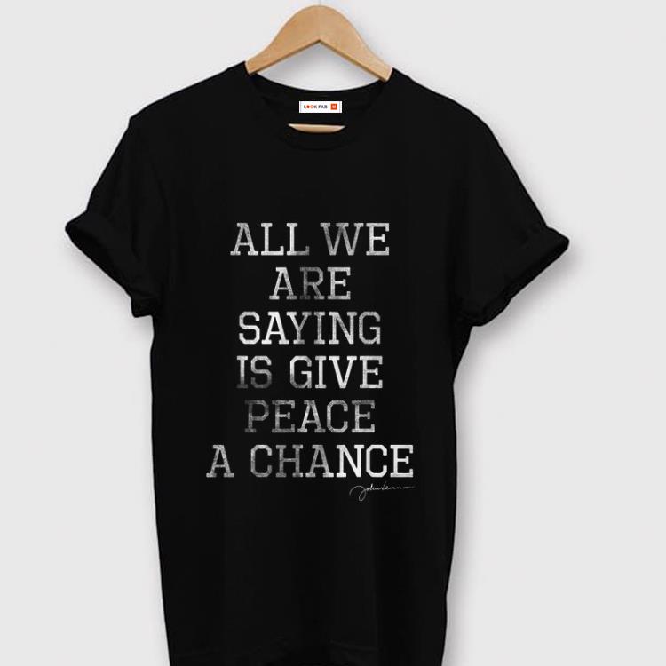 Hot John Lennon All We Are Saying Is Give Peace A Chance shirt 1 - Hot John Lennon All We Are Saying Is Give Peace A Chance shirt