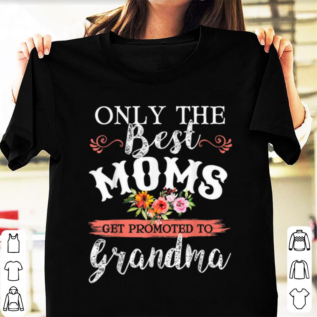Hot Only The Best Moms Get Promoted To Grandma Flower shirt 1 - Hot Only The Best Moms Get Promoted To Grandma Flower shirt