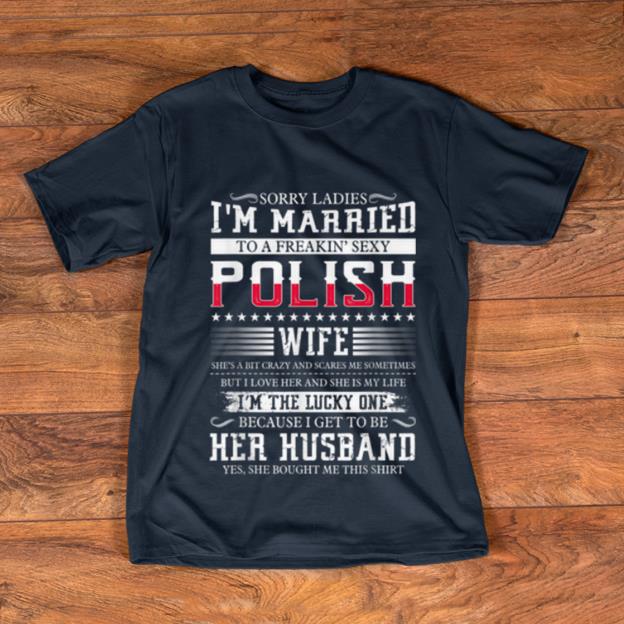 Hot Sorry Ladies I m Married To A Freakin Sexy Polish shirt 1 2 - Hot Sorry Ladies I'm Married To A Freakin' Sexy Polish shirt