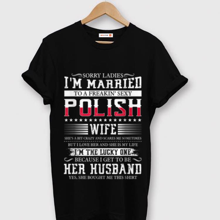 Hot Sorry Ladies I m Married To A Freakin Sexy Polish shirt 1 - Hot Sorry Ladies I'm Married To A Freakin' Sexy Polish shirt