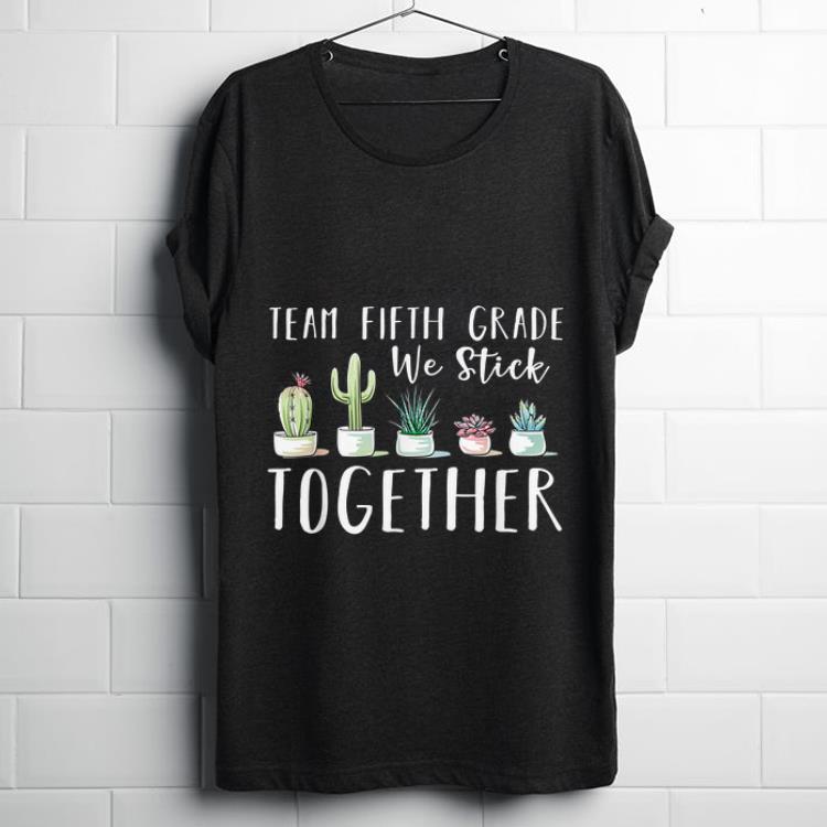 Hot Team Fifth Grade We Stick Cactus Together shirt 1 - Hot Team Fifth Grade We Stick Cactus Together shirt