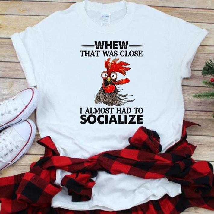 Hot Whew That Was Close I Almost Had To Socialize Chicken Farmer shirt 1 - Hot Whew That Was Close I Almost Had To Socialize Chicken Farmer shirt