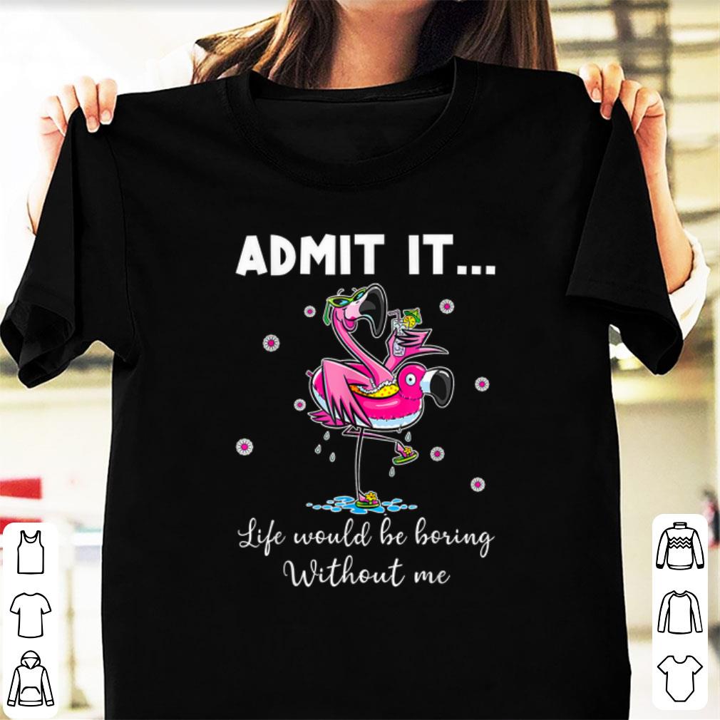 Nice Admit It Life Would Be Boring Without Me Flamingo shirt 1 - Nice Admit It Life Would Be Boring Without Me Flamingo shirt