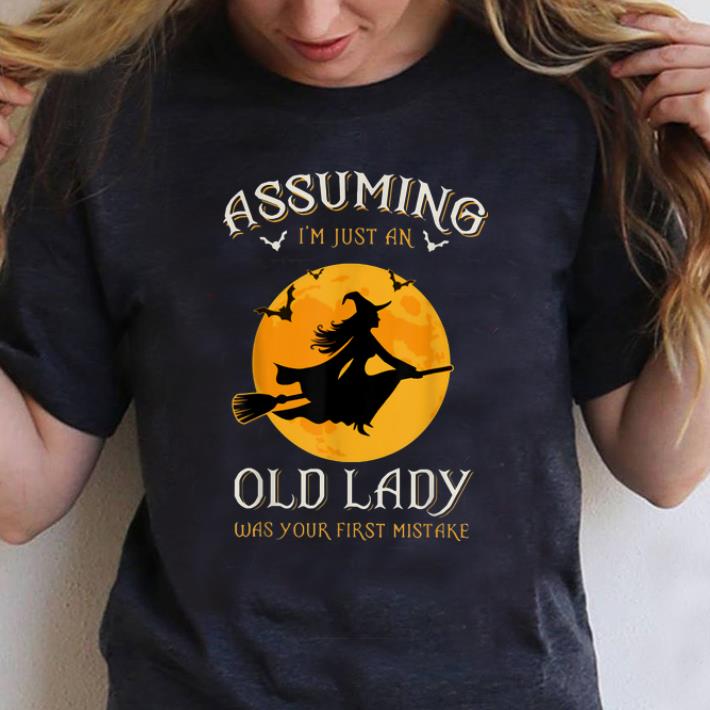 Nice Assuming I m Just An Old Lady Was Your First Mistake Witch shirt 1 - Nice Assuming I'm Just An Old Lady Was Your First Mistake Witch shirt