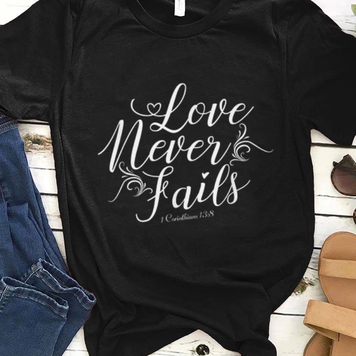 Nice Christian Love Never Fails shirt 1 - Nice Christian Love Never Fails shirt